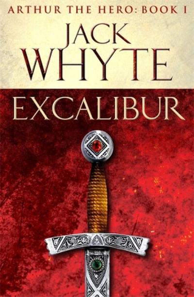 Excalibur : Legends of Camelot 1 (Arthur the Hero - Book I) - Jack Whyte