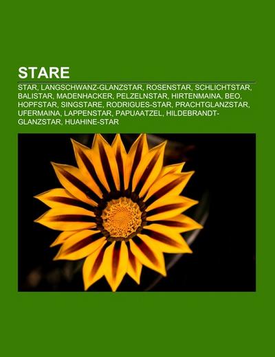 Stare : Star, Langschwanz-Glanzstar, Rosenstar, Schlichtstar, Balistar, Madenhacker, Pelzelnstar, Hirtenmaina, Beo, Hopfstar, Singstare, Rodrigues-Star, Prachtglanzstar, Ufermaina, Lappenstar, Papuaatzel, Hildebrandt-Glanzstar, Huahine-Star