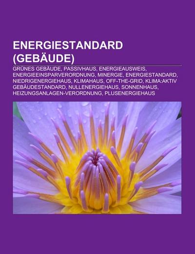 Energiestandard (Gebäude) : Grünes Gebäude, Passivhaus, Energieausweis, Energieeinsparverordnung, Minergie, Energiestandard, Niedrigenergiehaus, KlimaHaus, Off-the-grid, Klima:aktiv Gebäudestandard, Nullenergiehaus, Sonnenhaus, Heizungsanlagen-Verordnung