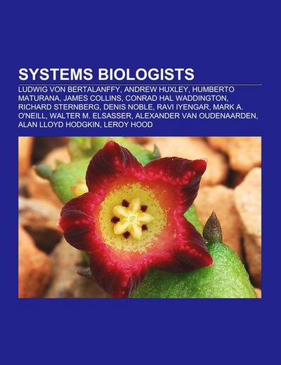 Systems biologists : Ludwig von Bertalanffy, Andrew Huxley, Humberto Maturana, James Collins, Conrad Hal Waddington, Richard Sternberg, Denis Noble, Ravi Iyengar, Mark A. O'Neill, Walter M. Elsasser, Alexander van Oudenaarden, Alan Lloyd Hodgkin, Leroy Hood