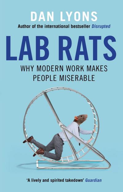 Lab Rats : Why Modern Work Makes People Miserable - Dan Lyons