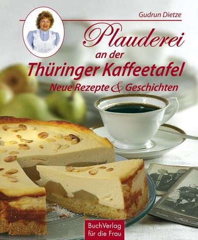 Plauderei an der Thüringer Kaffeetafel : Neue Rezepte & Geschichten - Gudrun Dietze