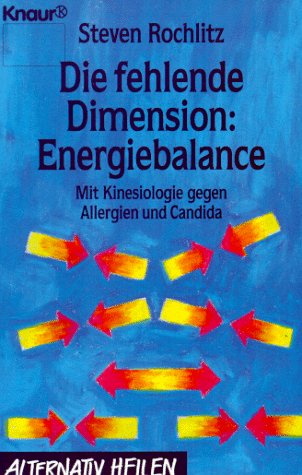 Die fehlende Dimension: Energiebalance. Mit Kinesiologie gegen Allergien und Candida - Steven Rochlitz