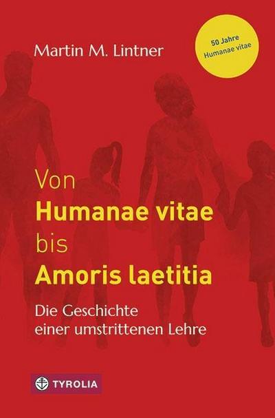 Von Humanae vitae bis Amoris laetitia : Die Geschichte einer umstrittenen Lehre. 50 Jahre Humanae vitae - Martin M. Lintner