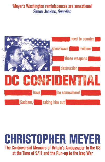 DC Confidential : The Controversial Memoirs of Britain's Ambassador at the Time of 9/11 and the Run-up to the Iraq War - Sir Christopher Meyer