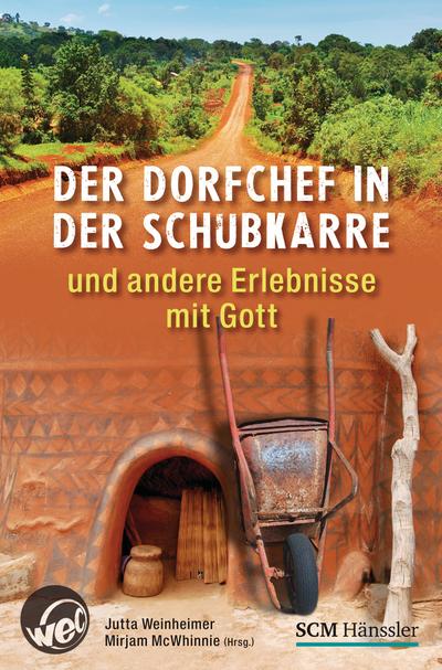 Der Dorfchef in der Schubkarre: und andere Erlebnisse mit Gott : und andere Erlebnisse mit Gott - Jutta Weinheimer