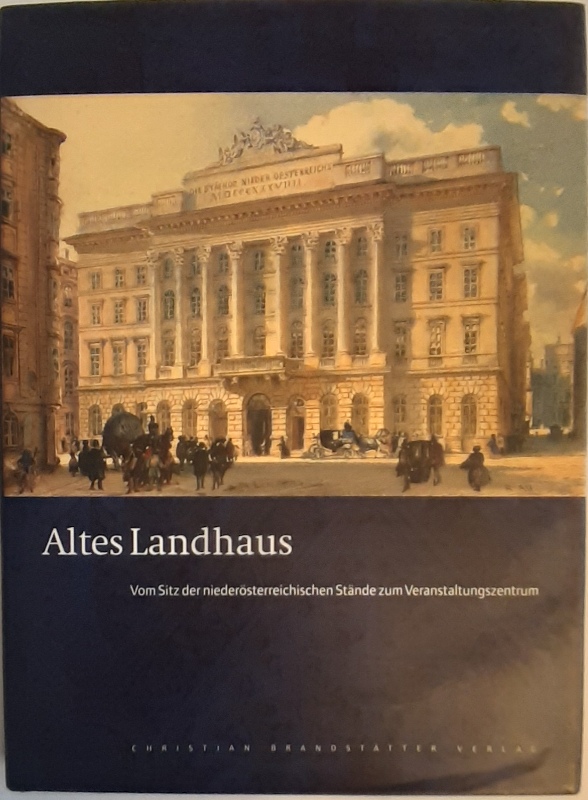 Altes Landhaus. Vom Sitz der niederösterreichischen Stände zum Veranstaltungszentrum. - Eggendorfer, Anton (Hg.)