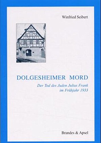 Dolgesheimer Mord: Der Tod des Juden Julius Frank im Frühjahr 1933. Eine Annäherung - Seibert, Winfried