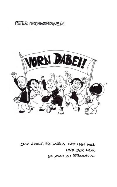 Vorn dabei! : Der Luxus, zu wissen was man will und der Weg, es auch zu bekommen - Peter Gschwendtner