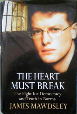 Heart Must Break: The Fight for Democracy and Truth in Burma, The - Mawdsley, James