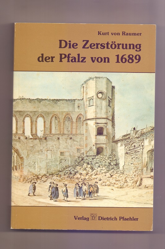 Die Zerstörung der Pfalz von 1689 im Zusammenhang der französischen Rheinpolitik. - Raumer, Kurt von