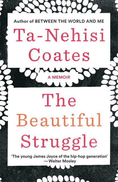 The Beautiful Struggle : A Memoir - Ta-Nehisi Coates