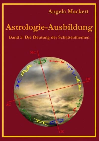 Astrologie-Ausbildung, Band 5 : Die Deutung der Schattenthemen - Angela Mackert