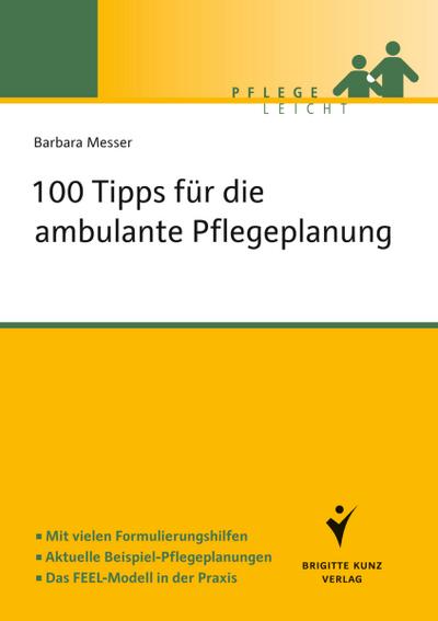 100 Tipps für die ambulante Pflegeplanung : Mit vielen Formulierungshilfen. Aktuelle Beispiel-Pflegeplanungen. Das FEEL-Modell in der Praxis - Barbara Messer