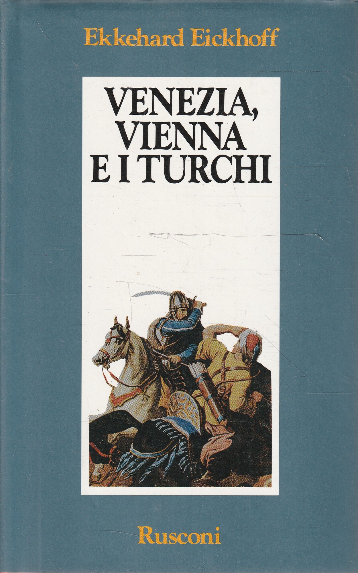 Venezia, Vienna e i turchi : bufera nel sud-est europeo 1645-1700 - Eickhoff, Ekkehard-Eickhoff, Rudolf