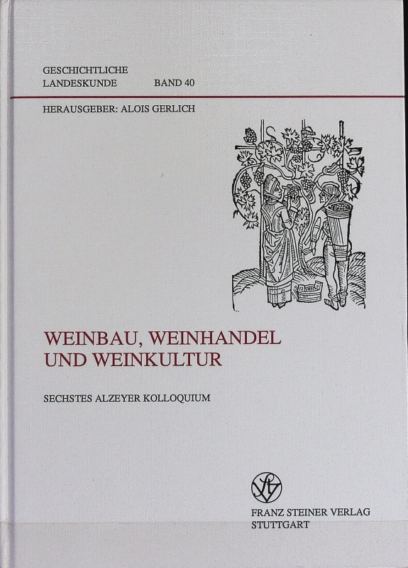 Weinbau, Weinhandel und Weinkultur : sechstes Alzeyer Kolloquium. Geschichtliche Landeskunde ; 40. - Gerlich, Alois