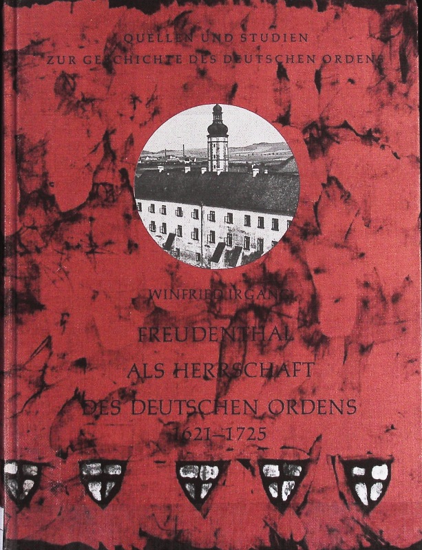 Freudenthal als Herrschaft des Deutschen Ordens : 1621 - 1725. Quellen und Studien zur Geschichte des Deutschen Ordens ; 25.