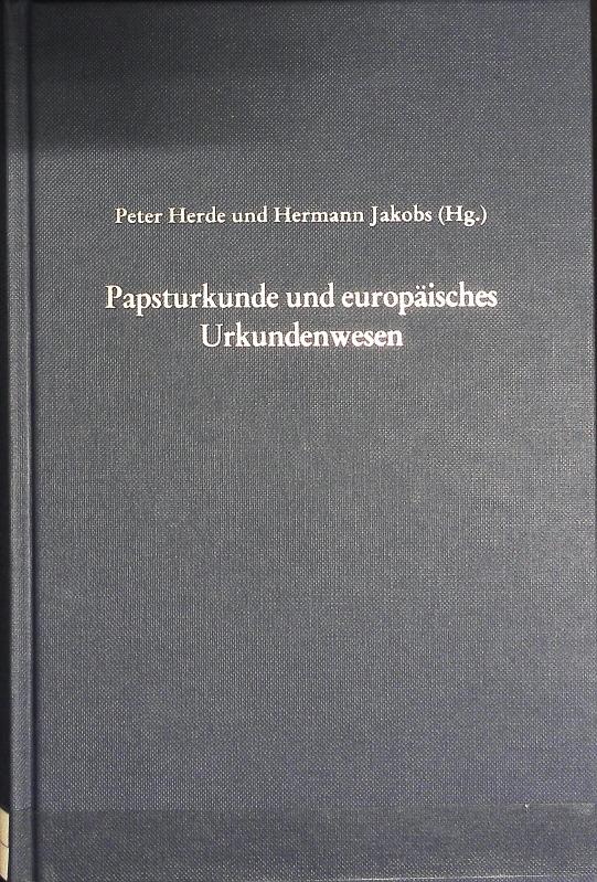 Papsturkunde und europäisches Urkundenwesen : Studien zu ihrer formalen und rechtlichen Kohärenz vom 11. bis 15. Jahrhundert. - Herde, Peter