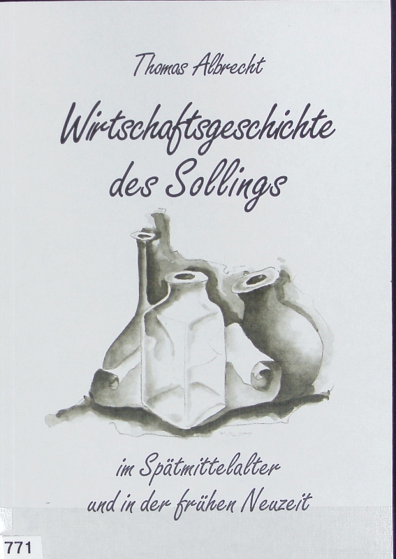 Wirtschaftsgeschichte des Sollings im Spätmittelalter und in der frühen Neuzeit. Schriftenreihe der Arbeitsgemeinschaft Südniedersächsischer Heimatfreunde e.V. ; 11. - Albrecht, Thomas