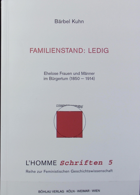 Familienstand: ledig : ehelose Frauen und Männer im Bürgertum (1850 - 1914). L'homme. - Kuhn, Bärbel