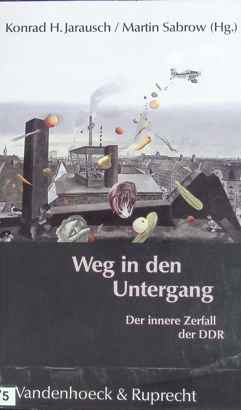 Weg in den Untergang : der innere Zerfall der DDR. Sammlung Vandenhoeck. - Jarausch, Konrad H.