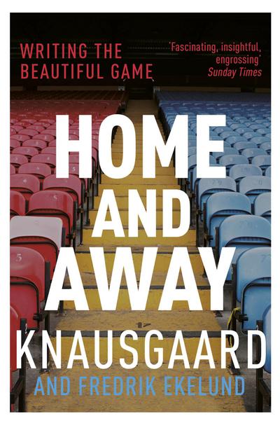 Home and Away : Writing the Beautiful Game - Fredrik Ekelund