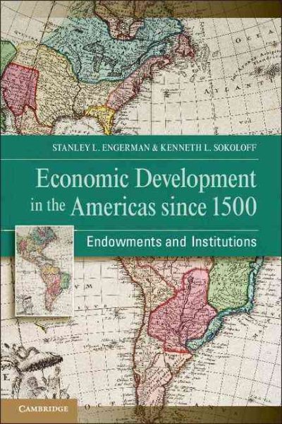 Economic Development in the Americas Since 1500 : Endowments and Institutions - Engerman, Stanley L.; Sokoloff, Kenneth L.; Haber, Stephen (CON); Mariscal, Elisa V. (CON); Zolt, Eric M. (CON)