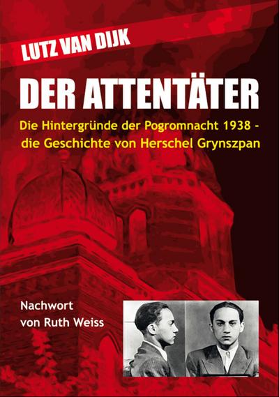 Der Attentäter : Die Hintergründe der Pogromnacht 1938 - die Geschichte von Herschel Grynszpan - Lutz van Dijk