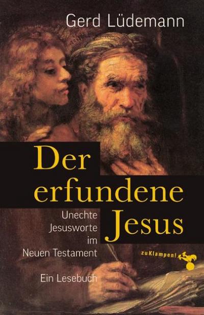 Der erfundene Jesus : Unechte Jesusworte im Neuen Testament - Gerd Lüdemann