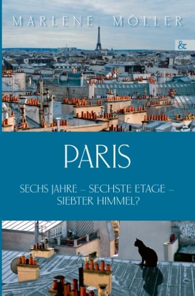 Paris : Sechs Jahre ¿ sechste Etage ¿ siebter Himmel? - Marlene Möller