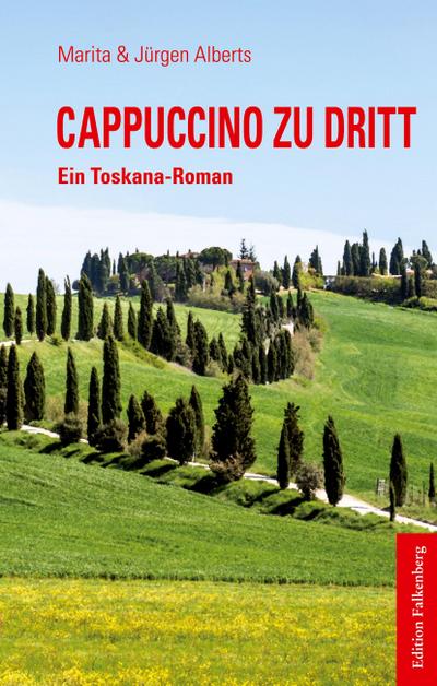 Cappuccino zu dritt : Ein Toskana-Roman - Marita und Jürgen Alberts