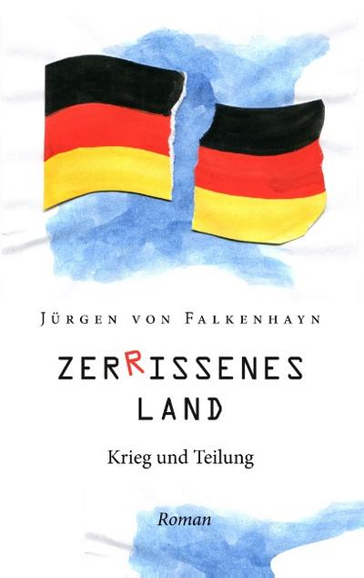 Zerrissenes Land : Krieg und Teilung. - Jürgen von Falkenhayn