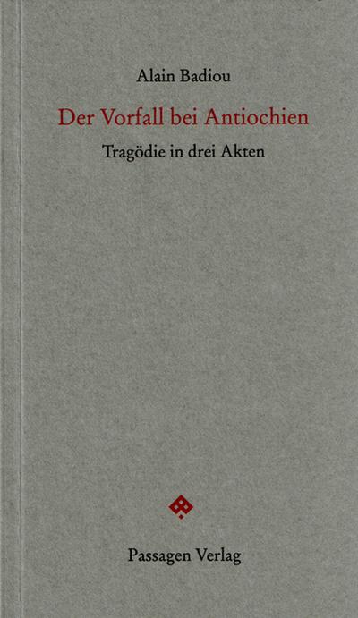 Der Vorfall bei Antiochien : Tragödie in drei Akten - Alain Badiou