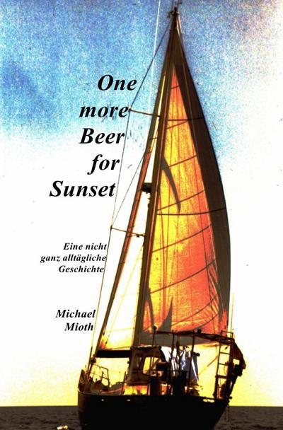 One more Beer for Sunset : Eine nicht ganz alltägliche Geschichte - Michael Mioth