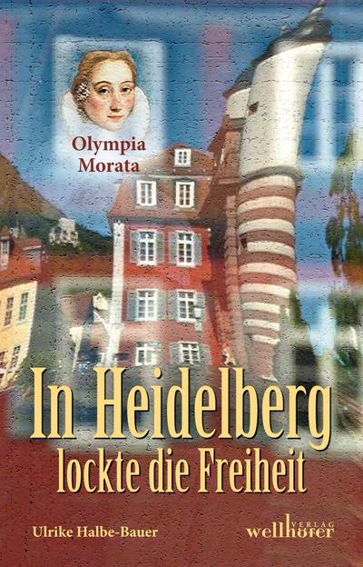 In Heidelberg lockte die Freiheit : Olympia Morata - Ulrike Halbe-Bauer