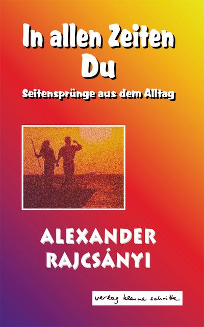 In allen Zeiten Du : Seitensprünge aus dem Alltag - Alexander Rajcsányi