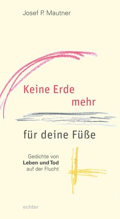 Keine Erde mehr für deine Füße : Gedichte von Leben und Tod auf der Flucht - Josef P. Mautner