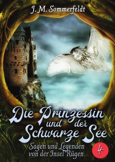 Die Prinzessin und der Schwarze See : Sagen und Legenden von der Insel Rügen! - Jaroslawa Sommerfeldt