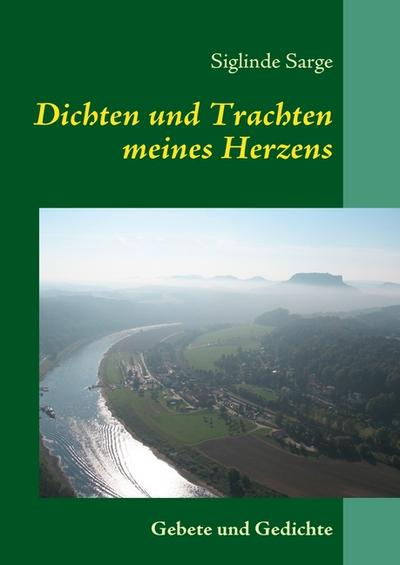 Dichten und Trachten meines Herzens : Gebete und Gedichte - Siglinde Sarge