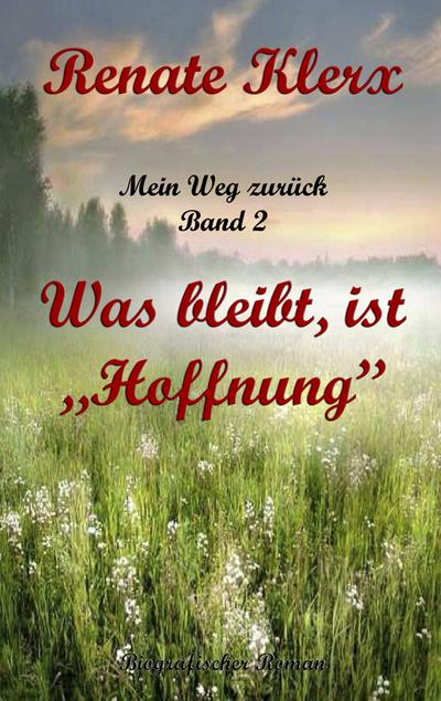 Mein Weg zurück Band 2 : Was bleibt ist Hoffnung - Renate Klerx