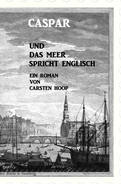 Caspar rund das Meer spricht Englisch : Caspars Sohn sollte seine erste Amerikareise antreten und wieder tobte ein gewaltiger Krieg auf den Meeren. Auch Caroline schuftete als Kontoristin bei Kock & Konsorten entgegen allen Regeln . - Carsten Hoop