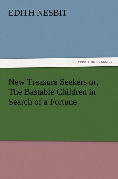 New Treasure Seekers or, The Bastable Children in Search of a Fortune - E. (Edith) Nesbit