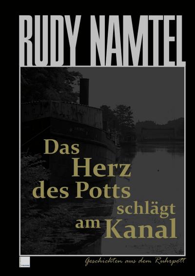 Das Herz des Potts schlägt am Kanal : Geschichten aus dem Ruhrpott - Rudy Namtel