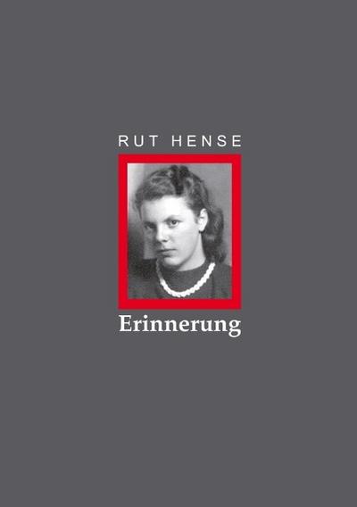 ERINNERUNG : an eine Jugend in außergewöhnlicher Zeit. 1930-1955 - Rut Hense