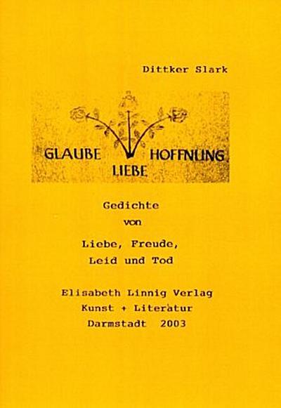 Glaube Hoffnung Liebe : Gedichte von Liebe, Freude, Leid und Tod - Unknown Author