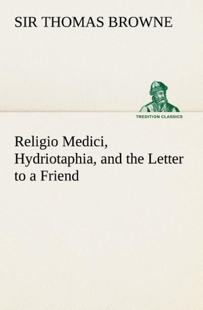 Religio Medici, Hydriotaphia, and the Letter to a Friend - Thomas Browne