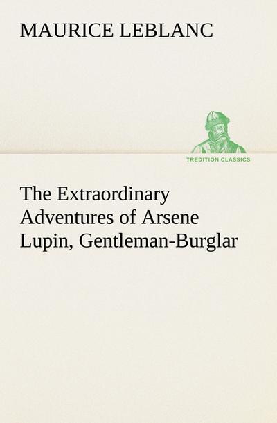 The Extraordinary Adventures of Arsene Lupin, Gentleman-Burglar - Maurice Leblanc