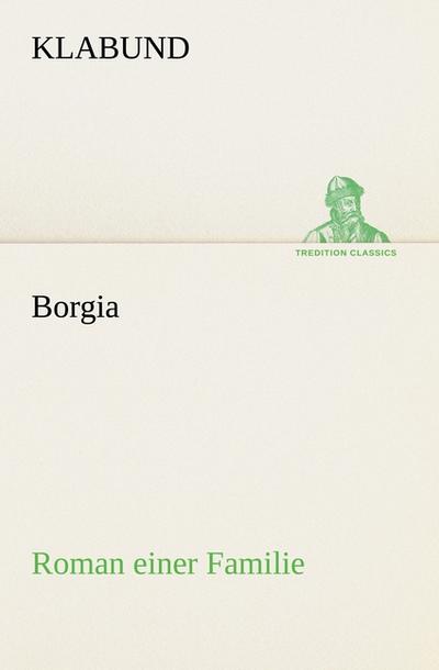 Borgia : Roman einer Familie - Klabund
