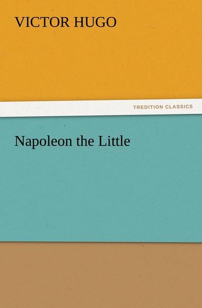 Napoleon the Little - Victor Hugo