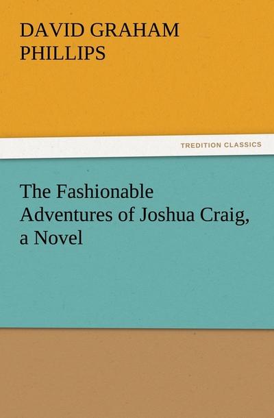 The Fashionable Adventures of Joshua Craig, a Novel - David Graham Phillips